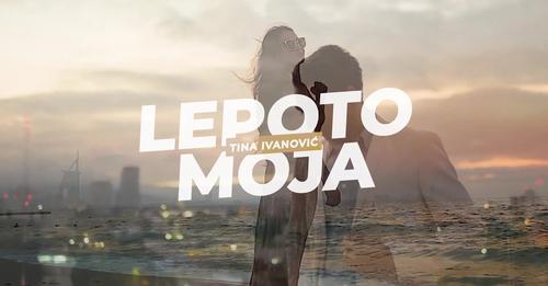 TINA IVANOVIC LEPOTO MOJA OFFICIAL VIDEO 2022