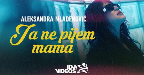 ALEKSANDRA MLADENOVIC - JA NE PIJEM MAMA (OFFICIAL VIDEO)