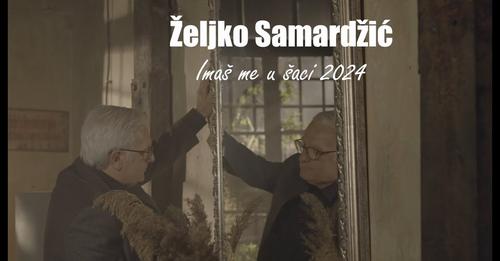 ŽELJKO SAMARDŽIĆ - IMAŠ ME U ŠACI 2024