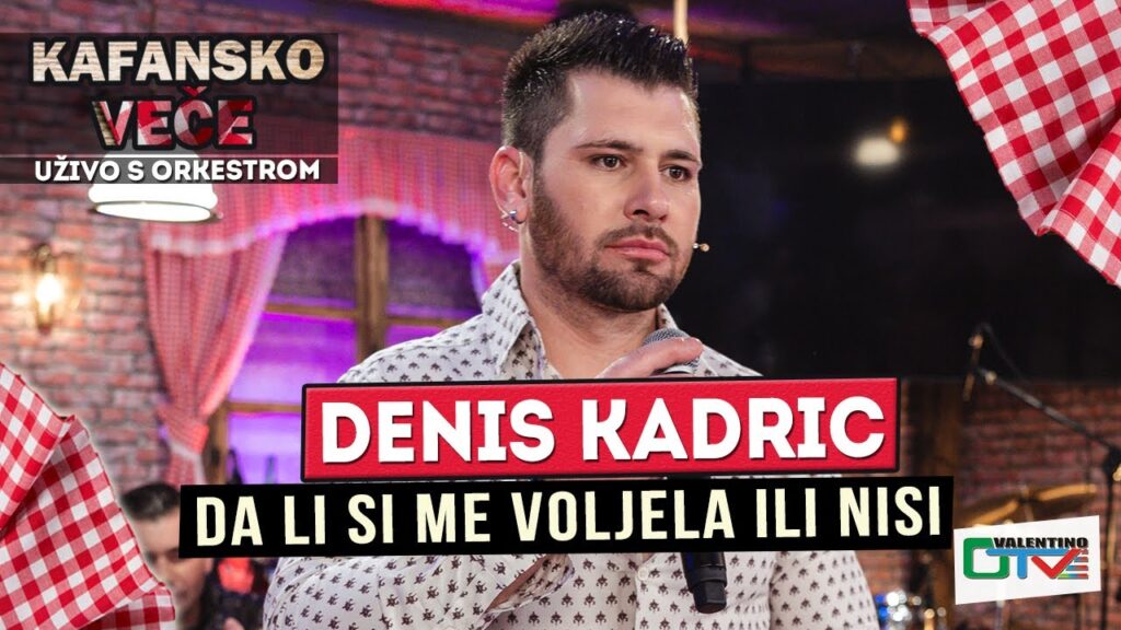 DENIS KADRIC DA LI SI ME VOLJELA ILI NISI