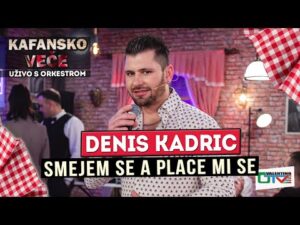 DENIS KADRIC SMEJEM SE A PLACE MI SE