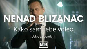 NENAD BLIZANAC KAKO SAM TEBE VOLEO uzivo sa bendom