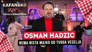 OSMAN HADZIC NEMA NISTA MAJKO OD TVOGA VESELJA