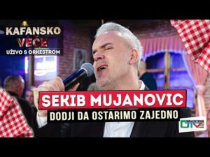 SEKIB MUJANOVIC DODJI DA OSTARIMO ZAJEDNO I UZIVO I