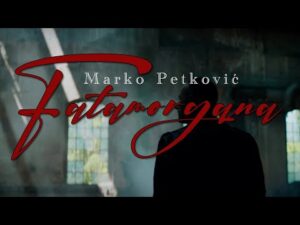 MARKO PETKOVIC – FATAMORGANA OFFICIAL VIDEO 2022