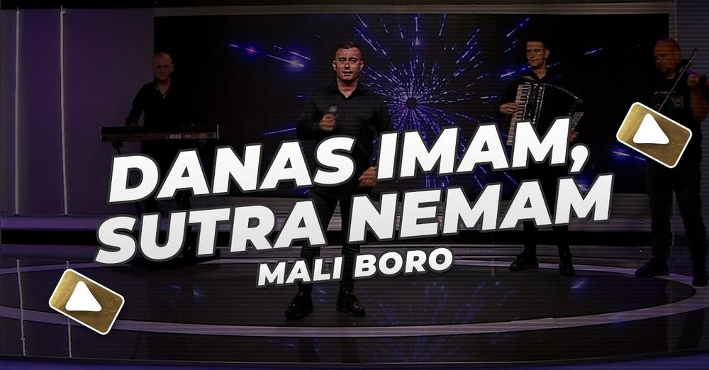 Mali Boro - Danas imam, sutra nemam (NOVO 2024)