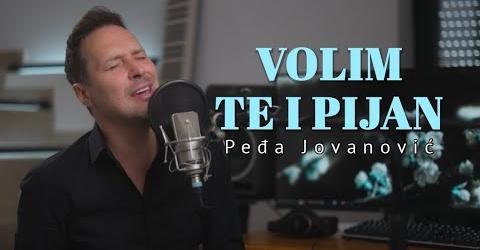 PEDJA JOVANOVIC - VOLIM TE I PIJAN